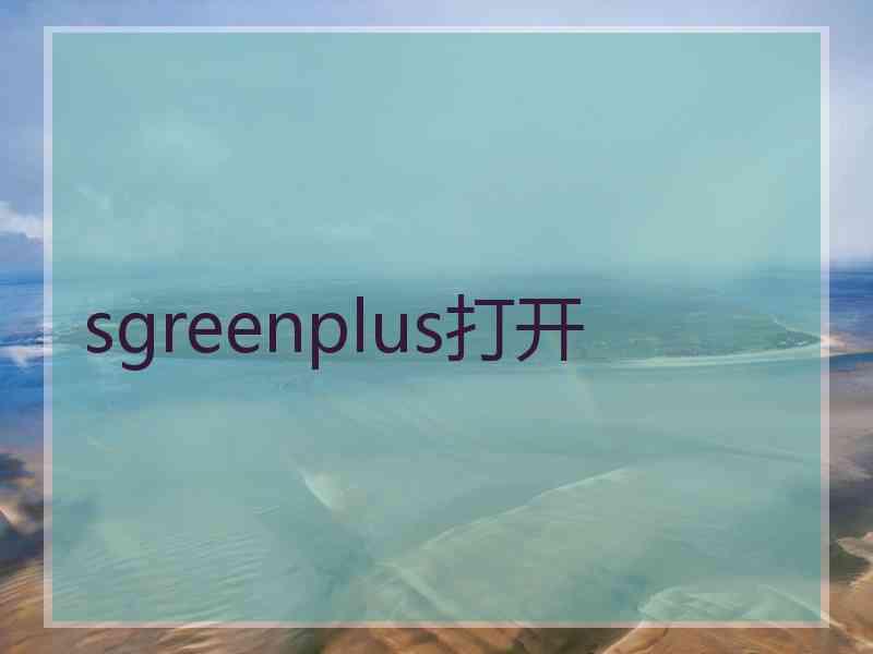 sgreenplus打开