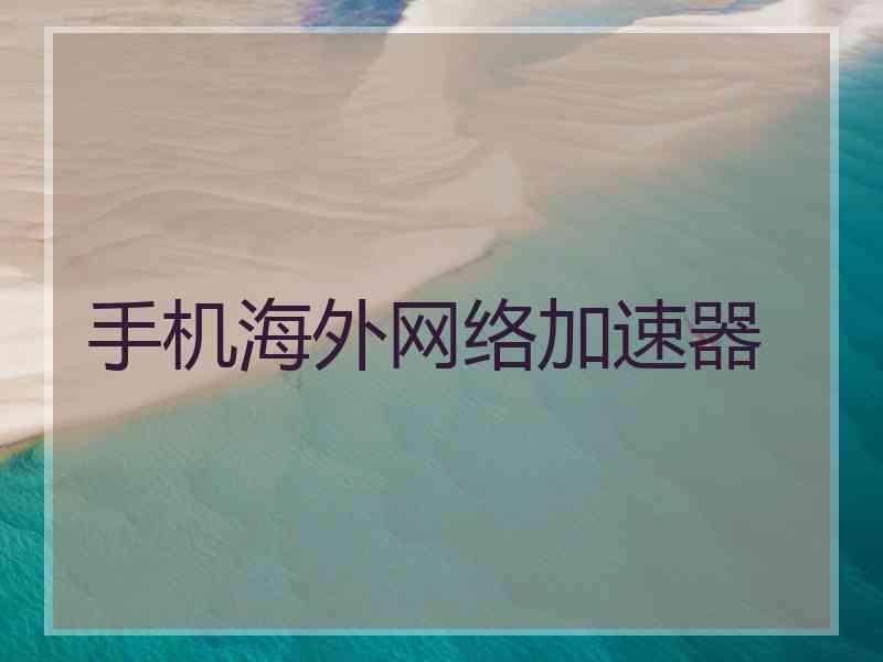 手机海外网络加速器